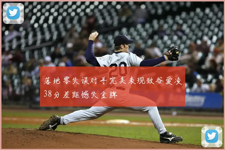 落地零失误对手完美表现致谷爱凌38分差距憾失金牌